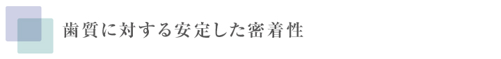 歯質に対する安定した密着性